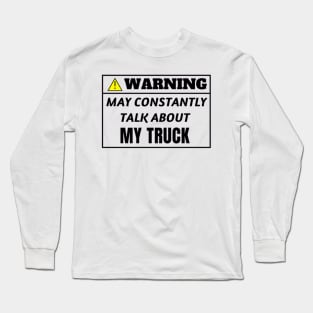 WARNING, may constantly talk about My Truck Long Sleeve T-Shirt